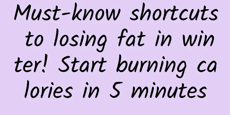 Must-know shortcuts to losing fat in winter! Start burning calories in 5 minutes