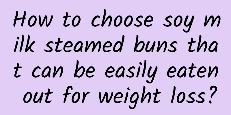 How to choose soy milk steamed buns that can be easily eaten out for weight loss?