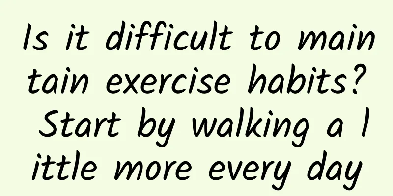 Is it difficult to maintain exercise habits? Start by walking a little more every day