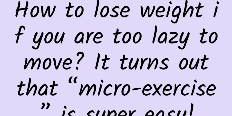 How to lose weight if you are too lazy to move? It turns out that “micro-exercise” is super easy!