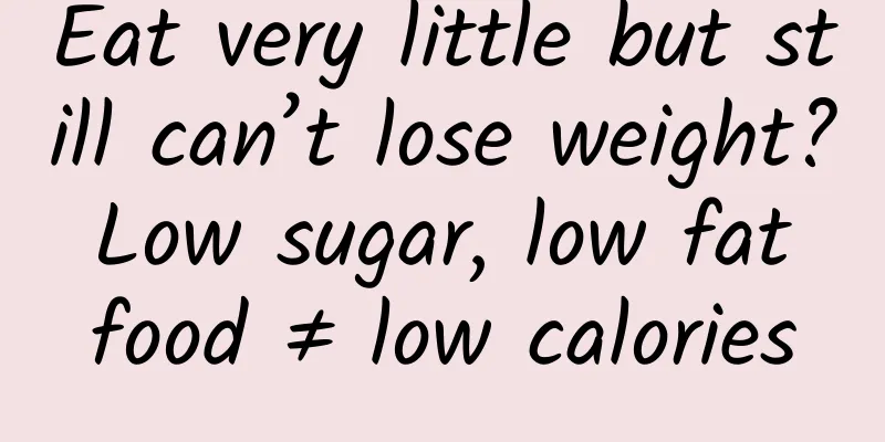 Eat very little but still can’t lose weight? Low sugar, low fat food ≠ low calories