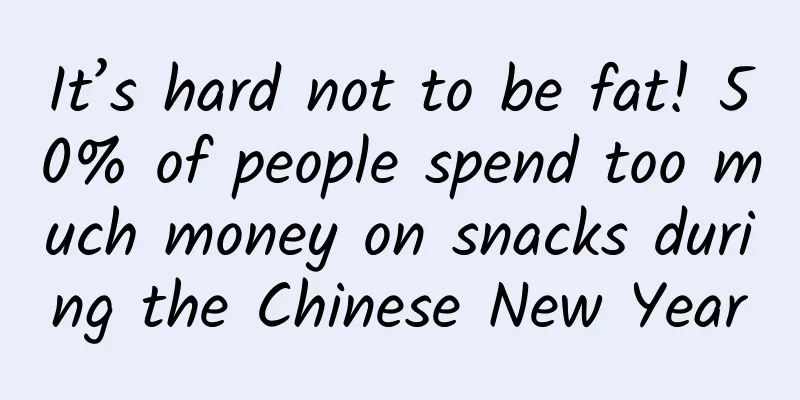 It’s hard not to be fat! 50% of people spend too much money on snacks during the Chinese New Year