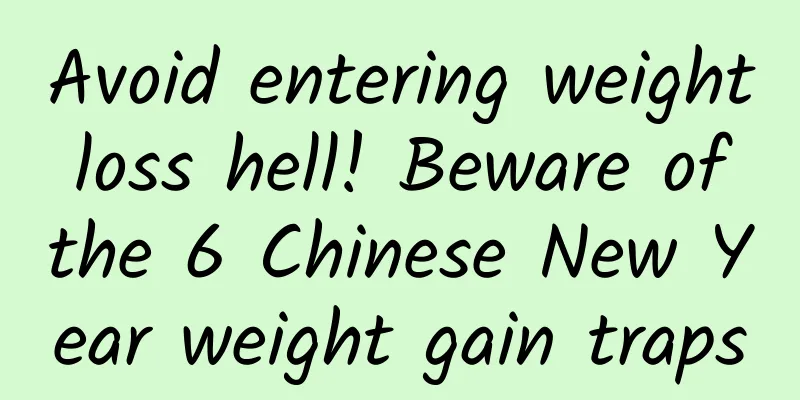 Avoid entering weight loss hell! Beware of the 6 Chinese New Year weight gain traps