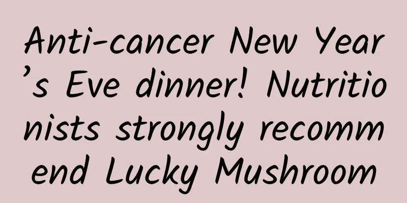 Anti-cancer New Year’s Eve dinner! Nutritionists strongly recommend Lucky Mushroom