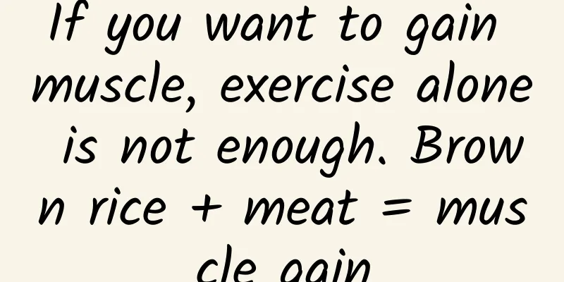 If you want to gain muscle, exercise alone is not enough. Brown rice + meat = muscle gain