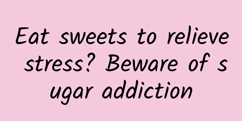 Eat sweets to relieve stress? Beware of sugar addiction