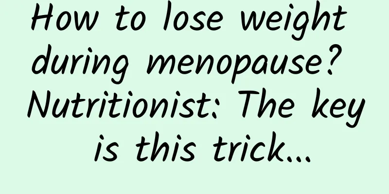 How to lose weight during menopause? Nutritionist: The key is this trick...