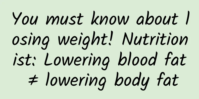 You must know about losing weight! Nutritionist: Lowering blood fat ≠ lowering body fat