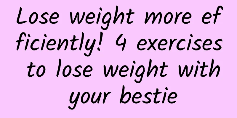 Lose weight more efficiently! 4 exercises to lose weight with your bestie