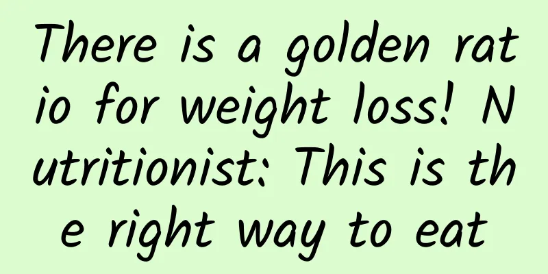 There is a golden ratio for weight loss! Nutritionist: This is the right way to eat