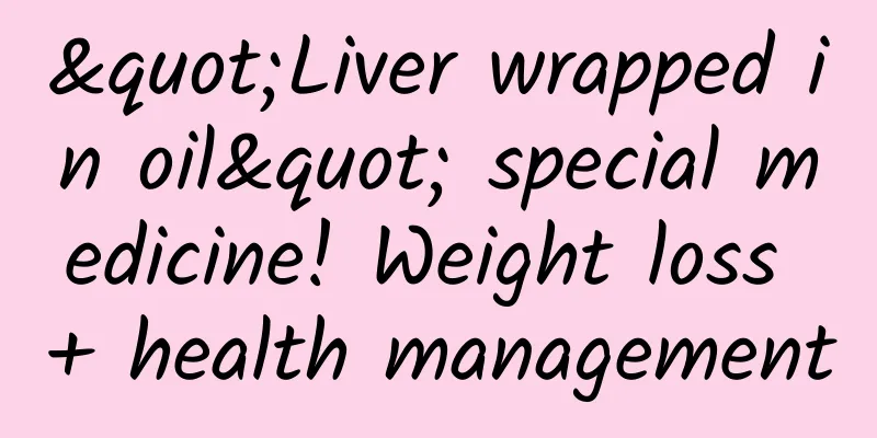 "Liver wrapped in oil" special medicine! Weight loss + health management