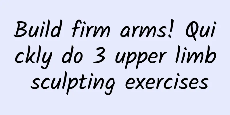 Build firm arms! Quickly do 3 upper limb sculpting exercises