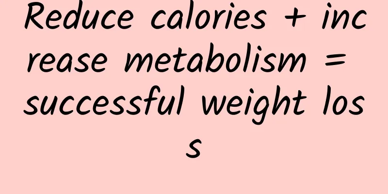 Reduce calories + increase metabolism = successful weight loss