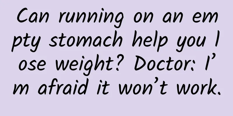 Can running on an empty stomach help you lose weight? Doctor: I’m afraid it won’t work.