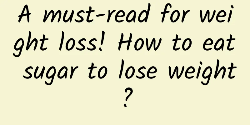 A must-read for weight loss! How to eat sugar to lose weight?