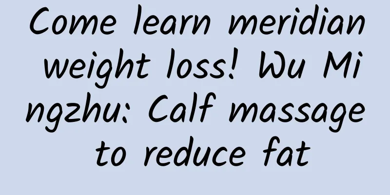 Come learn meridian weight loss! Wu Mingzhu: Calf massage to reduce fat
