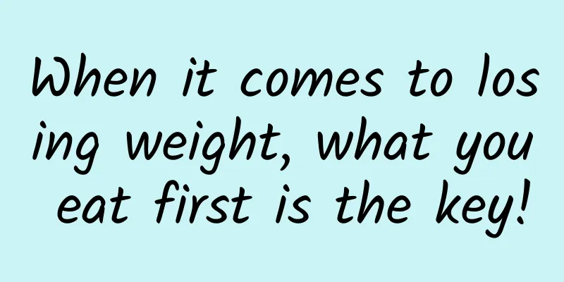 When it comes to losing weight, what you eat first is the key!