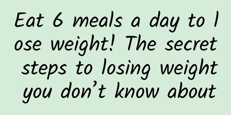 Eat 6 meals a day to lose weight! The secret steps to losing weight you don’t know about