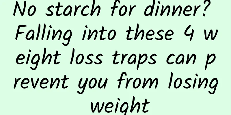 No starch for dinner? Falling into these 4 weight loss traps can prevent you from losing weight