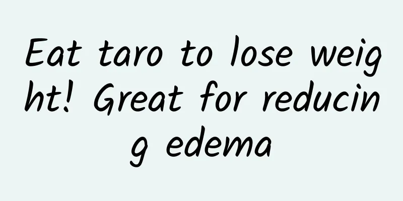 Eat taro to lose weight! Great for reducing edema