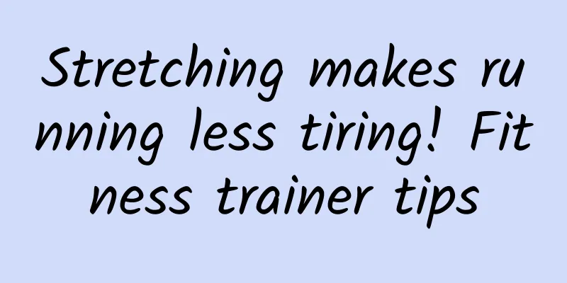 Stretching makes running less tiring! Fitness trainer tips