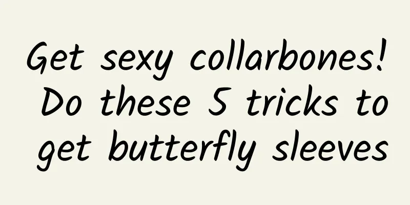 Get sexy collarbones! Do these 5 tricks to get butterfly sleeves