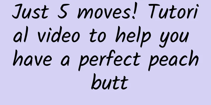 Just 5 moves! Tutorial video to help you have a perfect peach butt