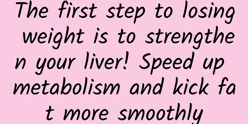 The first step to losing weight is to strengthen your liver! Speed ​​up metabolism and kick fat more smoothly