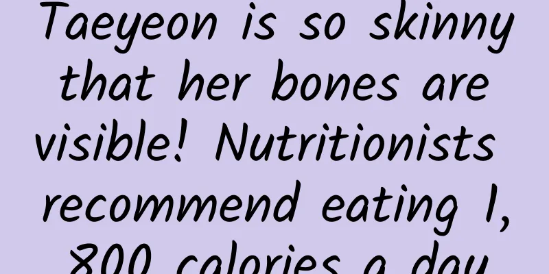 Taeyeon is so skinny that her bones are visible! Nutritionists recommend eating 1,800 calories a day