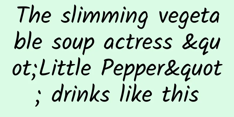 The slimming vegetable soup actress "Little Pepper" drinks like this