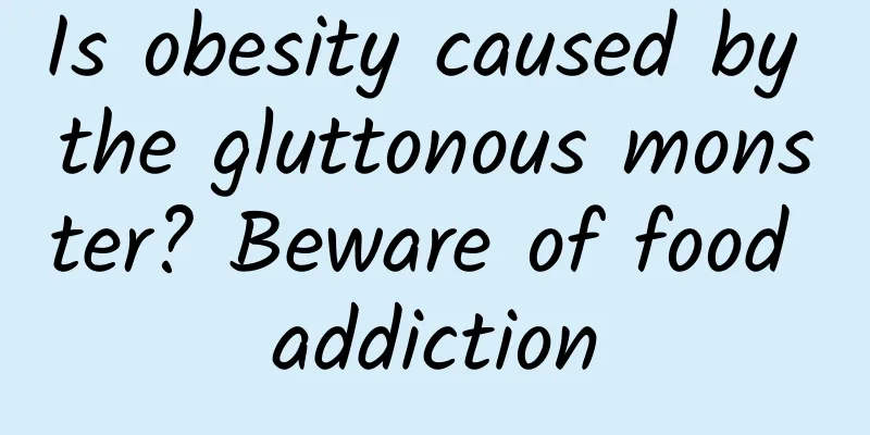 Is obesity caused by the gluttonous monster? Beware of food addiction
