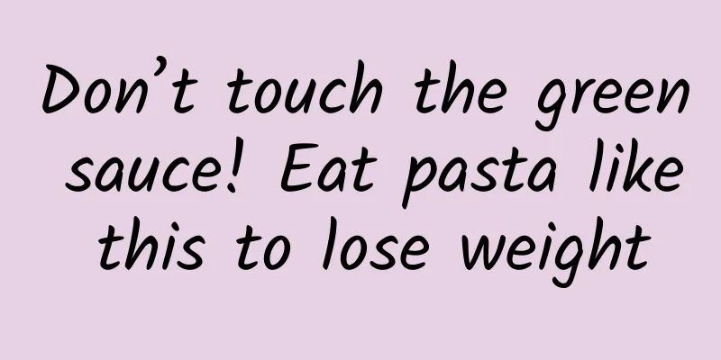 Don’t touch the green sauce! Eat pasta like this to lose weight