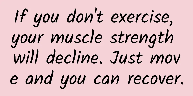 If you don't exercise, your muscle strength will decline. Just move and you can recover.