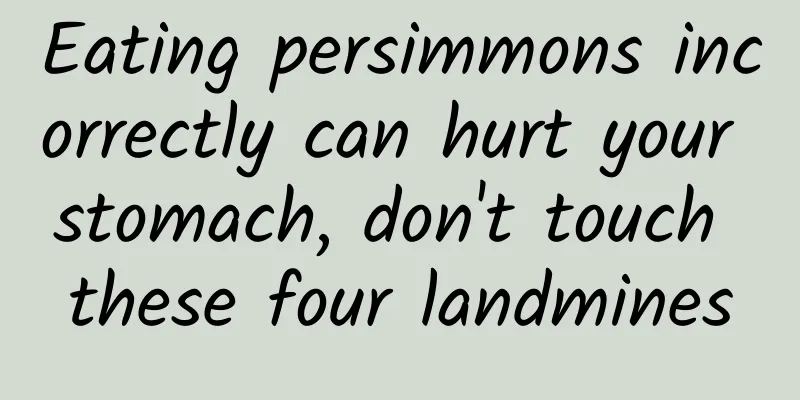 Eating persimmons incorrectly can hurt your stomach, don't touch these four landmines