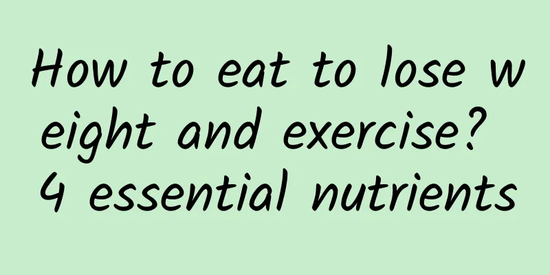 How to eat to lose weight and exercise? 4 essential nutrients