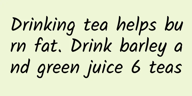 Drinking tea helps burn fat. Drink barley and green juice 6 teas