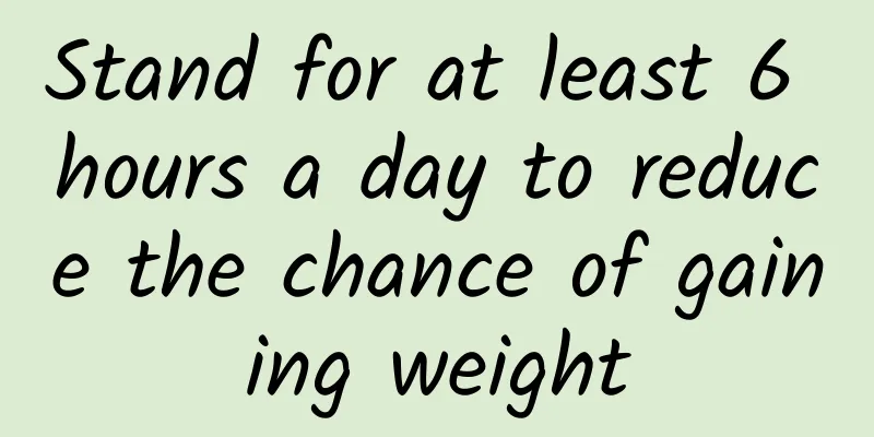 Stand for at least 6 hours a day to reduce the chance of gaining weight