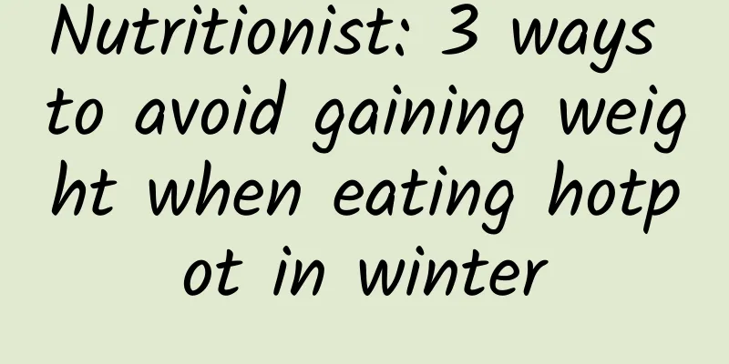 Nutritionist: 3 ways to avoid gaining weight when eating hotpot in winter