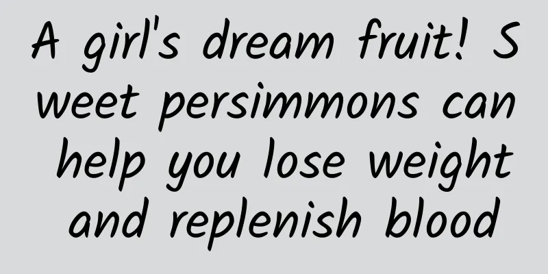 A girl's dream fruit! Sweet persimmons can help you lose weight and replenish blood