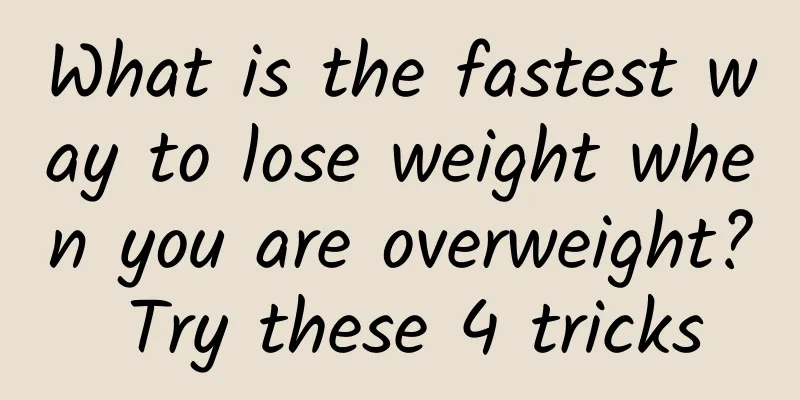 What is the fastest way to lose weight when you are overweight? Try these 4 tricks