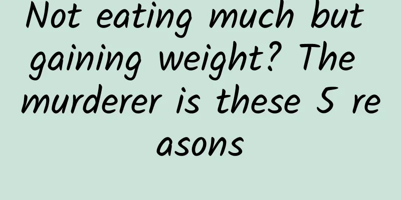 Not eating much but gaining weight? The murderer is these 5 reasons