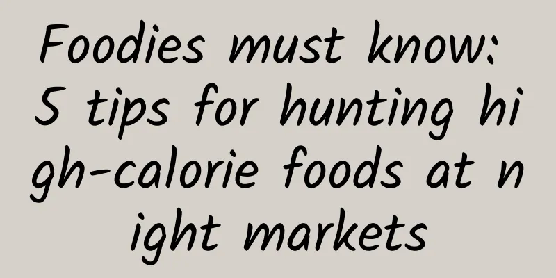 Foodies must know: 5 tips for hunting high-calorie foods at night markets