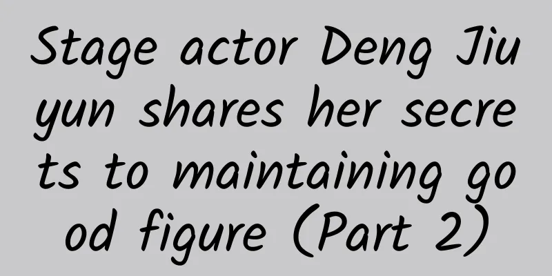 Stage actor Deng Jiuyun shares her secrets to maintaining good figure (Part 2)