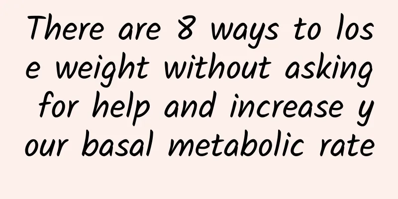 There are 8 ways to lose weight without asking for help and increase your basal metabolic rate