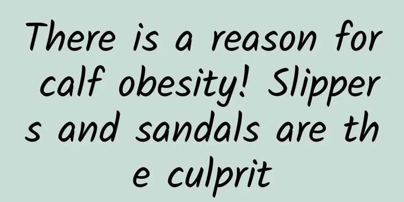 There is a reason for calf obesity! Slippers and sandals are the culprit
