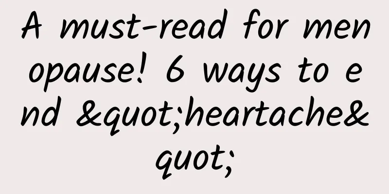 A must-read for menopause! 6 ways to end "heartache"