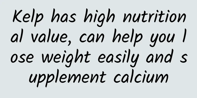 Kelp has high nutritional value, can help you lose weight easily and supplement calcium