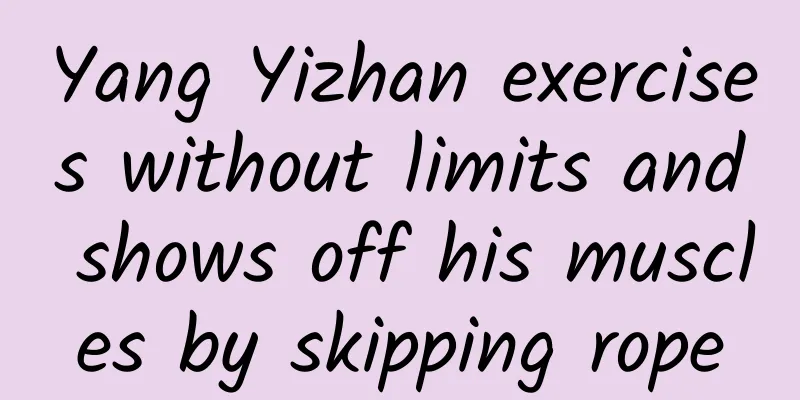 Yang Yizhan exercises without limits and shows off his muscles by skipping rope