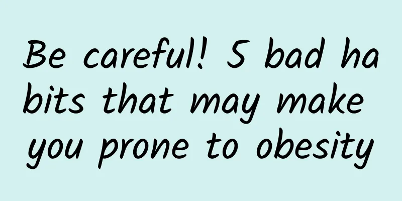 Be careful! 5 bad habits that may make you prone to obesity