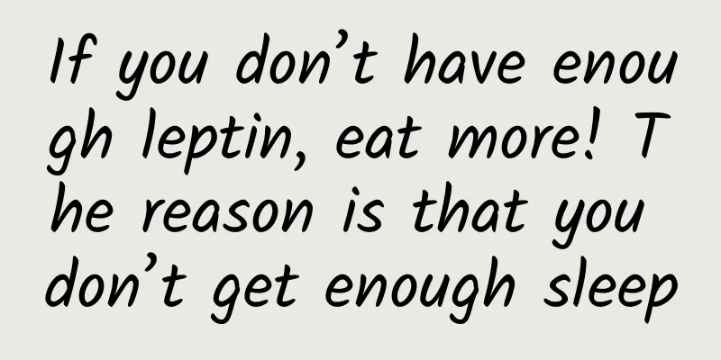 If you don’t have enough leptin, eat more! The reason is that you don’t get enough sleep